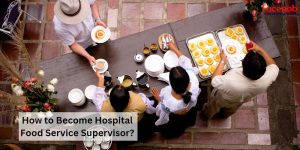 How to Become Hospital Food Service Supervisor?