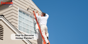 How to Become House Painter?