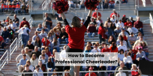 How to Become Professional Cheerleader?