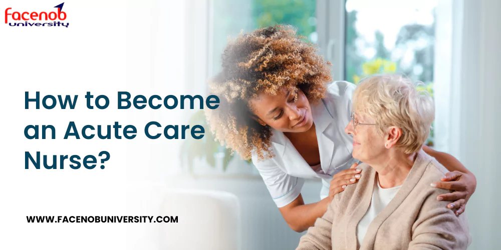 How to Become an Acute Care Nurse?